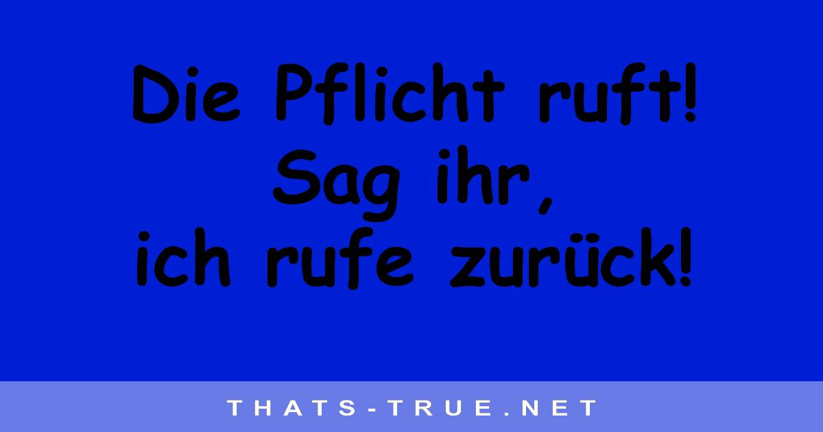 Die Pflicht ruft! Sag ihr, ich rufe zurück!